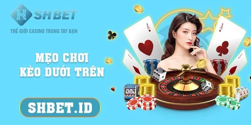 SHBET_Mẹo chơi kèo dưới trên - 3 nguyên tắc chính dành cho tân thủ